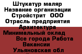 Штукатур-маляр › Название организации ­ Стройстрит, ООО › Отрасль предприятия ­ Архитектура › Минимальный оклад ­ 40 000 - Все города Работа » Вакансии   . Ульяновская обл.,Барыш г.